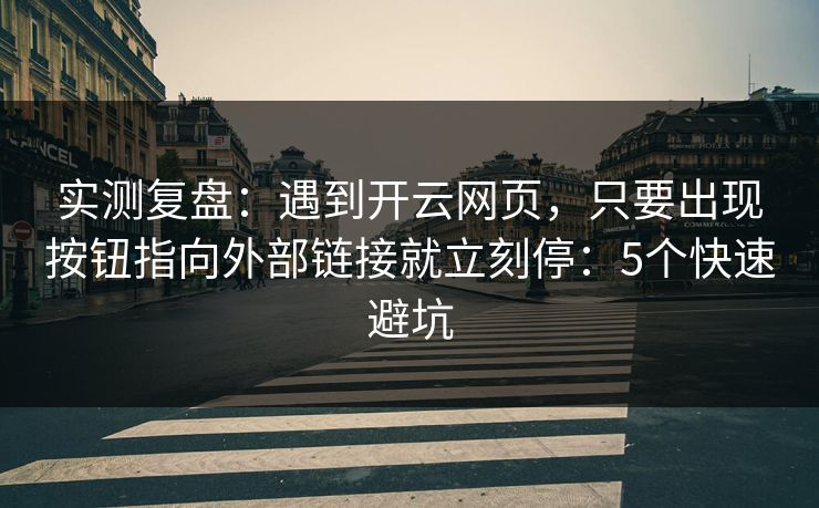 实测复盘：遇到开云网页，只要出现按钮指向外部链接就立刻停：5个快速避坑